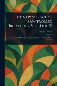 The New Science of Controlled Breathing, Vol. 1 (of 2)