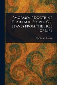 "Mormon" Doctrine Plain and Simple; Or, Leaves From the Tree of Life
