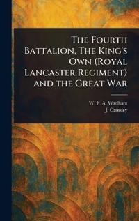 Bokomslag för "The Fourth Battalion, The King's Own (Royal Lancaster Regiment) and the Great War"