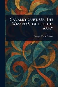Cavalry Curt; Or, The Wizard Scout of the Army