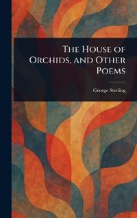 The House of Orchids, and Other Poems