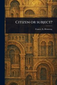 Citizen or Subject?