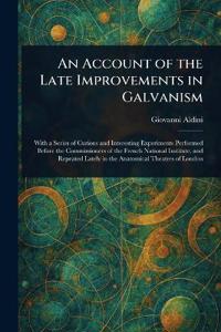 An Account of the Late Improvements in Galvanism