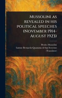 Bokomslag for "Mussolini as Revealed in His Political Speeches (November 1914-August 1923)"