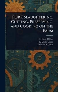 PORK Slaughtering, Cutting, Preserving, and Cooking on the Farm