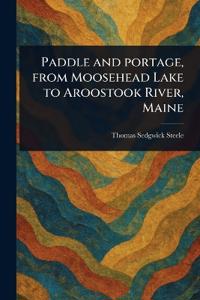 Paddle and Portage, From Moosehead Lake to Aroostook River, Maine