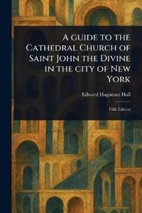 Bokomslag för "A Guide to the Cathedral Church of Saint John the Divine in the City of New York"