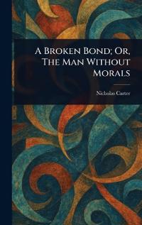 A Broken Bond; Or, The Man Without Morals