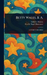 Betty Wales, B. A.