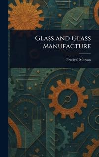 Bokomslag for "Glass and Glass Manufacture"