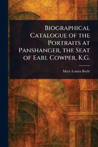 Biographical Catalogue of the Portraits at Panshanger, the Seat of Earl Cowper, K.G.