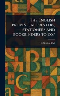 Bokomslag för "The English Provincial Printers, Stationers and Bookbinders to 1557"