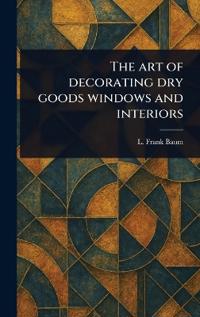 The Art of Decorating Dry Goods Windows and Interiors