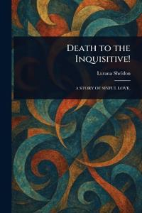 Death to the Inquisitive!