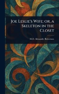 Joe Leslie's Wife; or, a Skeleton in the Closet