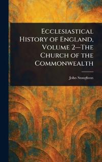 Ecclesiastical History of England, Volume 2-The Church of the Commonwealth