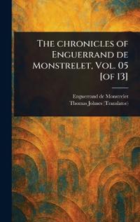 The Chronicles of Enguerrand De Monstrelet, Vol. 05 [of 13]