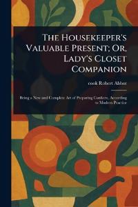 The Housekeeper's Valuable Present; Or, Lady's Closet Companion