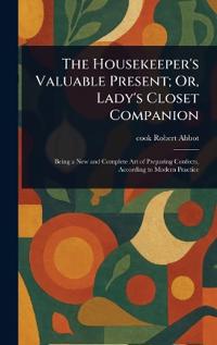 Bokomslag för "The Housekeeper's Valuable Present; Or, Lady's Closet Companion"