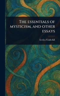 Bokomslag för "The Essentials of Mysticism, and Other Essays"