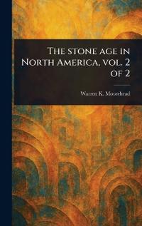 Bokomslag för "The Stone Age in North America, Vol. 2 of 2"