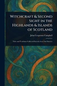 Witchcraft & Second Sight in the Highlands & Islands of Scotland