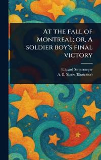 Kirjan kansi "At the Fall of Montreal; or, A Soldier Boy's Final Victory"