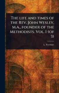 Bokomslag för "The Life and Times of the Rev. John Wesley, M.A., Founder of the Methodists. Vol. 1 (of 3)"