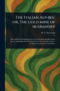 The Italian Alp-bee; or, The Gold Mine of Husbandry