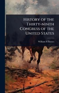 Bokomslag for "History of the Thirty-ninth Congress of the United States"