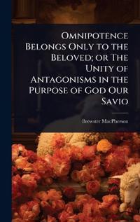 Bokomslag för "Omnipotence Belongs Only to the Beloved; or The Unity of Antagonisms in the Purpose of God Our Savio"