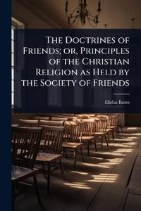 The Doctrines of Friends; or, Principles of the Christian Religion as Held by the Society of Friends