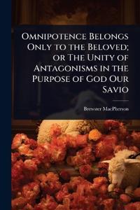 Omnipotence Belongs Only to the Beloved; or The Unity of Antagonisms in the Purpose of God Our Savio