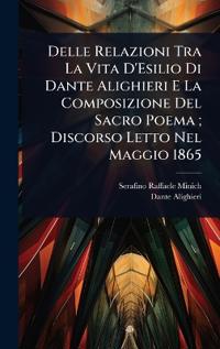 Bokomslag för "Delle Relazioni Tra La Vita D'Esilio Di Dante Alighieri E La Composizione Del Sacro Poema; Discorso Letto Nel Maggio 1865"