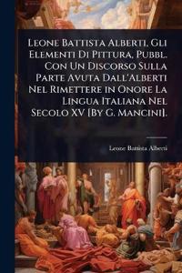 Kirjan kansi "Leone Battista Alberti, Gli Elementi Di Pittura, Pubbl. Con Un Discorso Sulla Parte Avuta Dall'Alberti Nel Rimettere in Onore La Lingua Italiana Nel Secolo XV [By G. Mancini]."