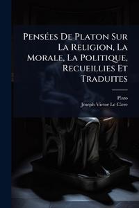PensÃ(c)es De Platon Sur La Religion, La Morale, La Politique, Recueillies Et Traduites