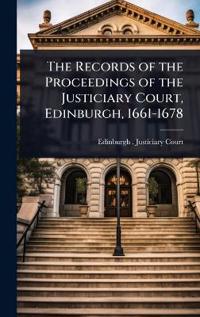Bokomslag för "The Records of the Proceedings of the Justiciary Court, Edinburgh, 1661-1678"
