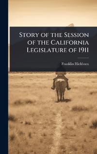Story of the Session of the California Legislature of 1911