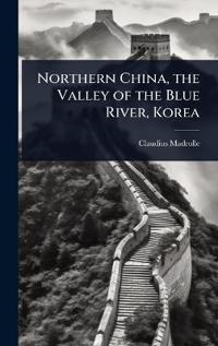 Northern China, the Valley of the Blue River, Korea