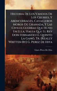 Kirjan kansi "Historia De Los Vandos De Los Cegries, Y Abencerrages, Cavalleros Moros De Granada, Y Las Civiles Guerras Que Huvo En Ella, Hasta Que El Rey Don Fernando El Quinto La GanÃ3, Tr. [Really Written By] G. Perez De Hita"