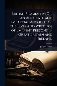 Bokomslag för "British Biography; Or, an Accurate and Impartial Account of the Lives and Writings of Eminent Persons in Great Britain and Ireland"