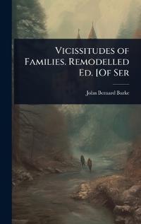 Vicissitudes of Families. Remodelled Ed. [Of Ser