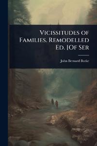 Vicissitudes of Families. Remodelled Ed. [Of Ser