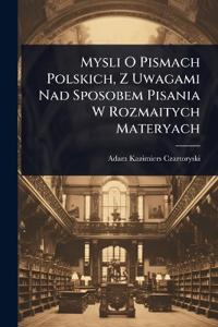 Mysli O Pismach Polskich, Z Uwagami Nad Sposobem Pisania W Rozmaitych Materyach