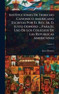 Kirjan kansi "Instituciones De Derecho Canonico Americano Escritas Por El Rev. Sr. D. Justo Donoso ... Para El Uso De Los Colegios De Las Republicas Americanas"