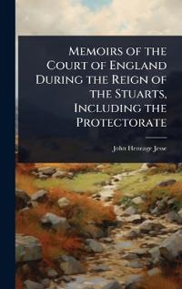 Bokomslag för "Memoirs of the Court of England During the Reign of the Stuarts, Including the Protectorate"