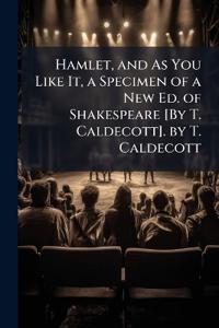 Bokomslag för "Hamlet, and As You Like It, a Specimen of a New Ed. of Shakespeare [By T. Caldecott]. by T. Caldecott"