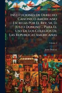 Instituciones De Derecho Canonico Americano Escritas Por El Rev. Sr. D. Justo Donoso ... Para El Uso De Los Colegios De Las Republicas Americanas