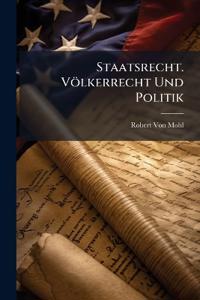 Staatsrecht. Völkerrecht Und Politik