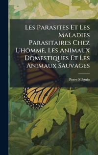 Bokomslag för "Les Parasites Et Les Maladies Parasitaires Chez L'homme, Les Animaux Domestiques Et Les Animaux Sauvages"
